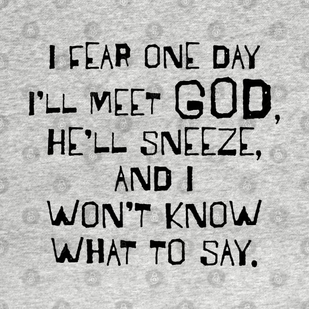 I Fear One Day I'll Meet God... by TheStuffInBetween